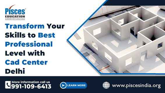 Transform Your Skills to Best Professional Level With CAD Center Delhi